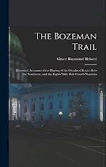 The Bozeman Trail: Historical Accounts of the Blazing of the Overland Routes Into the Northwest, and the Fights With Red Cloud's Warriors 