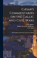Cæsar's Commentaries on the Gallic and Civil Wars: With Supplementary Books Attributed to Hirtius 