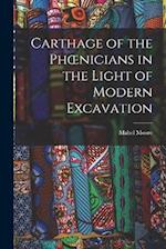 Carthage of the Phœnicians in the Light of Modern Excavation 