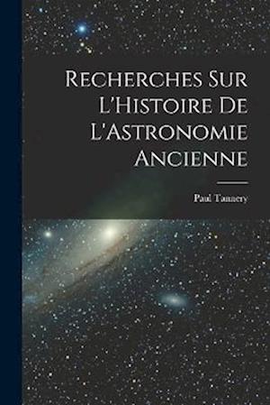 Recherches sur L'Histoire de L'Astronomie Ancienne