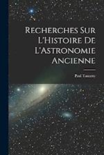Recherches sur L'Histoire de L'Astronomie Ancienne 