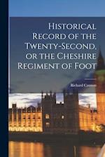 Historical Record of the Twenty-Second, or the Cheshire Regiment of Foot 