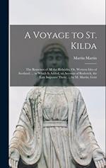 A Voyage to St. Kilda: The Remotest of All the Hebrides. Or, Western Isles of Scotland. ... to Which Is Added, an Account of Roderick, the Late Impost