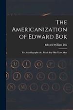 The Americanization of Edward Bok: The Autobiography of a Dutch Boy Fifty Years After 
