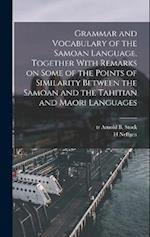 Grammar and Vocabulary of the Samoan Language, Together With Remarks on Some of the Points of Similarity Between the Samoan and the Tahitian and Maori