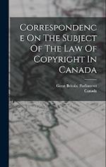 Correspondence On The Subject Of The Law Of Copyright In Canada 