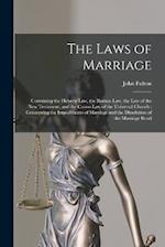 The Laws of Marriage: Containing the Hebrew Law, the Roman Law, the Law of the New Testament, and the Canon Law of the Universal Church : Concerning t