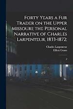 Forty Years a fur Trader on the Upper Missouri; the Personal Narrative of Charles Larpenteur, 1833-1872;: 2 