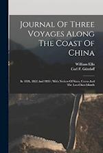 Journal Of Three Voyages Along The Coast Of China: In 1831, 1832 And 1833 : With Notices Of Siam, Corea And The Loo-choo Islands 