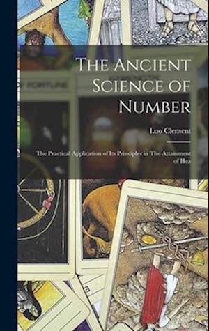 The Ancient Science of Number: The Practical Application of its Principles in The Attainment of Hea