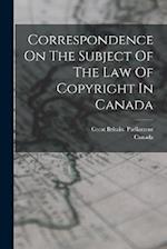 Correspondence On The Subject Of The Law Of Copyright In Canada 