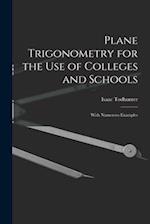 Plane Trigonometry for the Use of Colleges and Schools: With Numerous Examples 