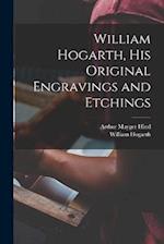 William Hogarth, his Original Engravings and Etchings 