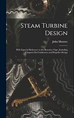 Steam Turbine Design: With Especial Reference to the Reaction Type, Including Chapters On Condensers and Propeller Design 