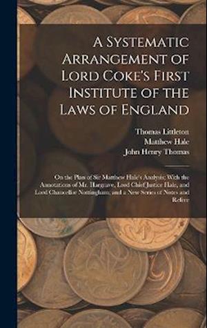 A Systematic Arrangement of Lord Coke's First Institute of the Laws of England: On the Plan of Sir Matthew Hale's Analysis; With the Annotations of Mr