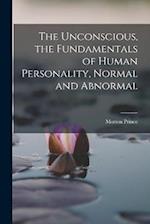 The Unconscious, the Fundamentals of Human Personality, Normal and Abnormal 