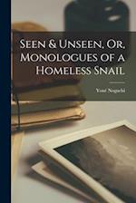 Seen & Unseen, Or, Monologues of a Homeless Snail 