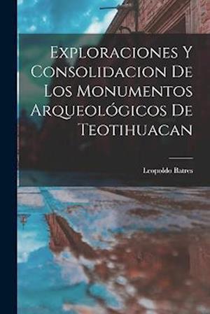 Exploraciones y consolidacion de los monumentos arqueológicos de Teotihuacan