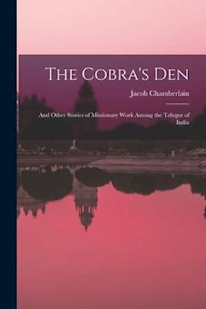 The Cobra's Den: And Other Stories of Missionary Work Among the Telugus of India