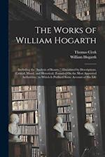 The Works of William Hogarth: (Including the 'analysis of Beauty, ') Elucidated by Descriptions, Critical, Moral, and Historical; (Founded On the Most
