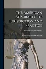 The American Admiralty, Its Jurisdiction and Practice: With Practical Forms and Directions 
