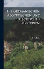 Die Germanischen, Aegyptischen und Griechischen Mysterien.