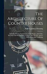 The Architecture Of Country Houses: Including Designs For Cottages, Farm Houses, And Villas, With Remarks On Interiors, Furniture, And The Best Modes 
