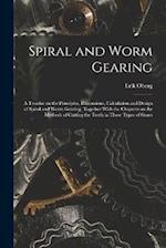 Spiral and Worm Gearing; a Treatise on the Principles, Dimensions, Calculation and Design of Spiral and Worm Gearing, Together With the Chapters on th