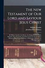 The New Testament of Our Lord and Saviour Jesus Christ: By William Tyndale, the Martyr. the Original Edition, 1526, Being the First Vernacular Transla