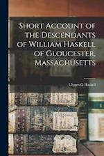 Short Account of the Descendants of William Haskell of Gloucester, Massachusetts 