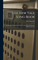 The New Yale Song-book: A Collection Of Songs In Use By The Glee Club And Students Of Yale University 