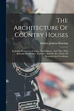 The Architecture Of Country Houses: Including Designs For Cottages, Farm Houses, And Villas, With Remarks On Interiors, Furniture, And The Best Modes 