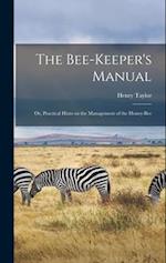 The Bee-Keeper's Manual; or, Practical Hints on the Management of the Honey-Bee 