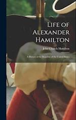 Life of Alexander Hamilton: A History of the Republic of the United States 