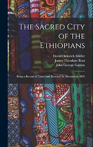 The Sacred City of the Ethiopians: Being a Record of Travel and Research in Abyssinia in 1893