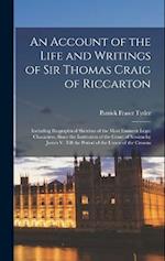 An Account of the Life and Writings of Sir Thomas Craig of Riccarton: Including Biographical Sketches of the Most Eminent Legal Characters, Since the 