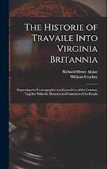 The Historie of Travaile Into Virginia Britannia: Expressing the Cosmographie and Comodities of the Country, Togither With the Manners and Customes of