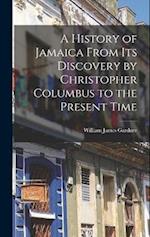 A History of Jamaica From Its Discovery by Christopher Columbus to the Present Time 