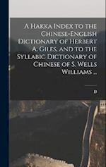 A Hakka Index to the Chinese-English Dictionary of Herbert A. Giles, and to the Syllabic Dictionary of Chinese of S. Wells Williams ... 