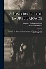A History of the Laurel Brigade: Originally the Ashby Cavalry of the Army of Northern Virginia and Chew's Battery 