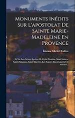 Monuments Inédits Sur L'apostolat De Sainte Marie-Madeleine En Provence