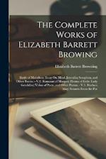 The Complete Works of Elizabeth Barrett Browing: Battle of Marathon; Essay On Mind; Juvenilia; Seraphim, and Other Poems. - V.2. Romaunt of Margret; D