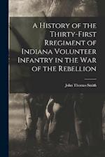 A History of the Thirty-first Rregiment of Indiana Volunteer Infantry in the War of the Rebellion 