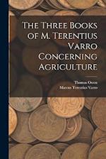 The Three Books of M. Terentius Varro Concerning Agriculture 