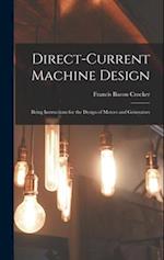 Direct-Current Machine Design: Being Instructions for the Design of Motors and Generators 