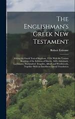 The Englishman's Greek New Testament; Giving the Greek Text of Stephens, 1550, With the Various Readings of the Editions of Elzevir, 1624, Griesbach, 