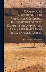 Grammaire Égyptienne, Ou Principes Généraux De L'écriture Sacrée Égyptienne Appliquée À La Représentation De La Langue Parlée