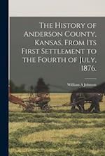 The History of Anderson County, Kansas, From its First Settlement to the Fourth of July, 1876. 