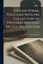 English Poems, Together With his Collection of Proverbs Entitled Jacula Prudentum 