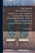 The Minor Ecclesiastical, Domestic and Garden Archictecture of Southern Spain. With a Pref. by Bertram Grosvenor Goodhue 